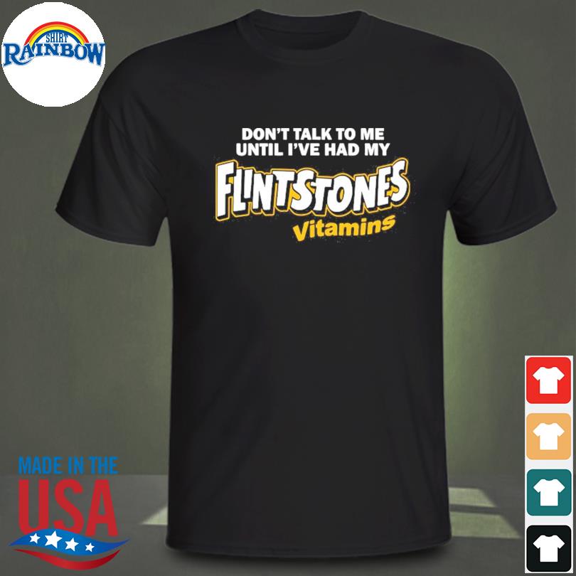 Don't talk to me until I've had my Flintstones vitamins shirt
