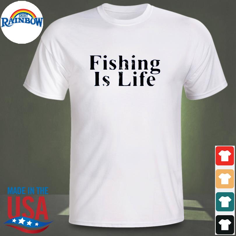 Fishing Is Life 2022 Shirt