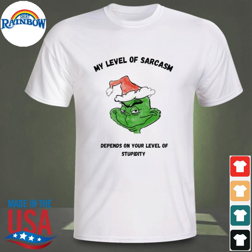 Grinch my level of sarcasm shirt depend on your level of stupidity shirt