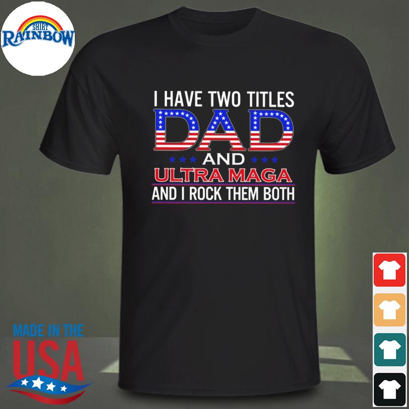 I have two titles dad and ultra mage and I rock them both shirt