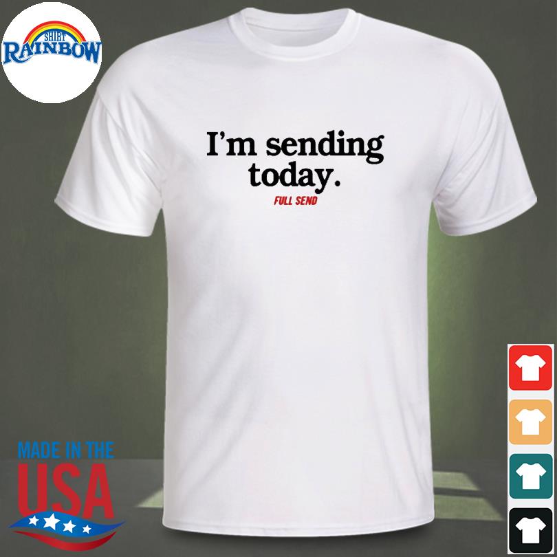 I'm sending today shirt