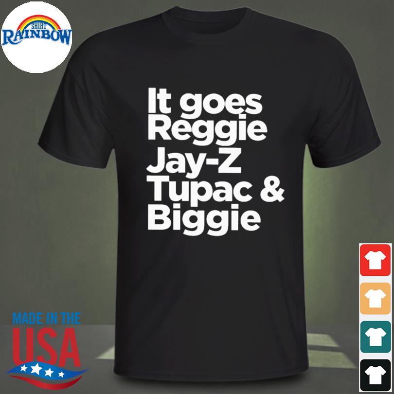 It goes reggie jay-z tupac and biggie shirt