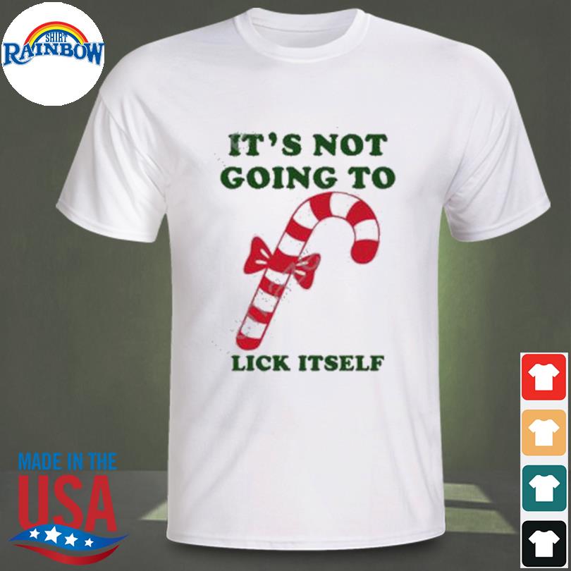 It's not going to lick itself shirt