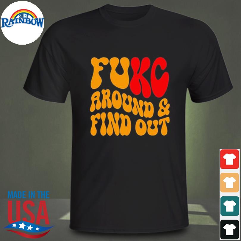 Fukc Around And Find Out Kansas City Chiefs shirt, hoodie, sweater