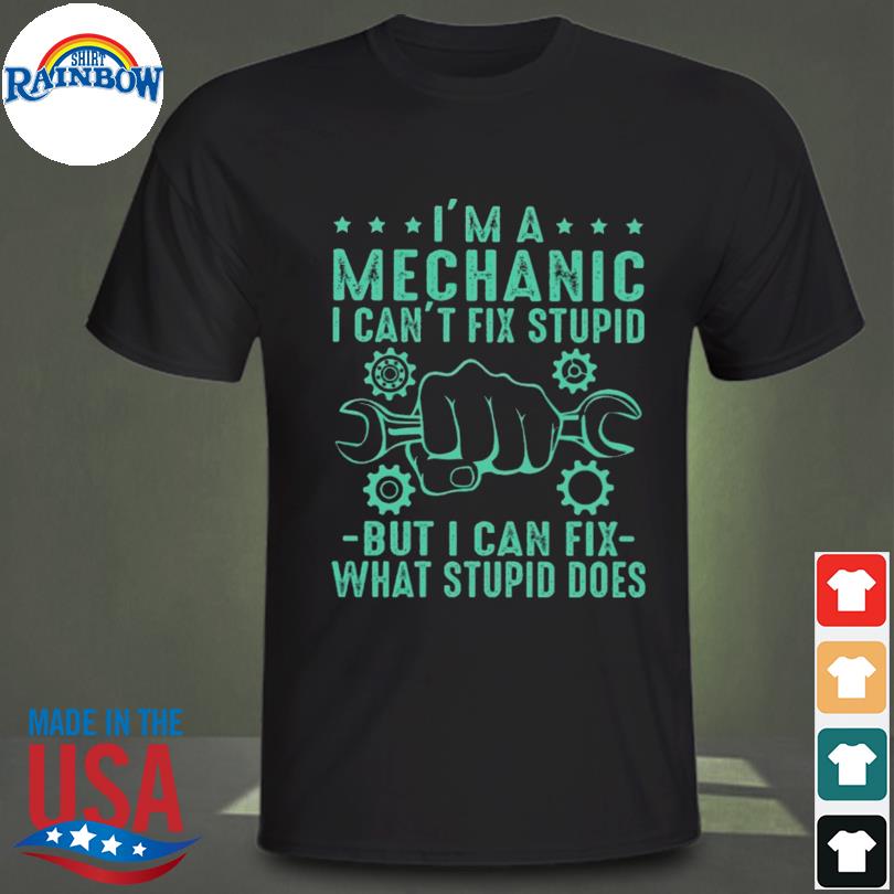 I'm a mechanic but I can't fix stupid shirt
