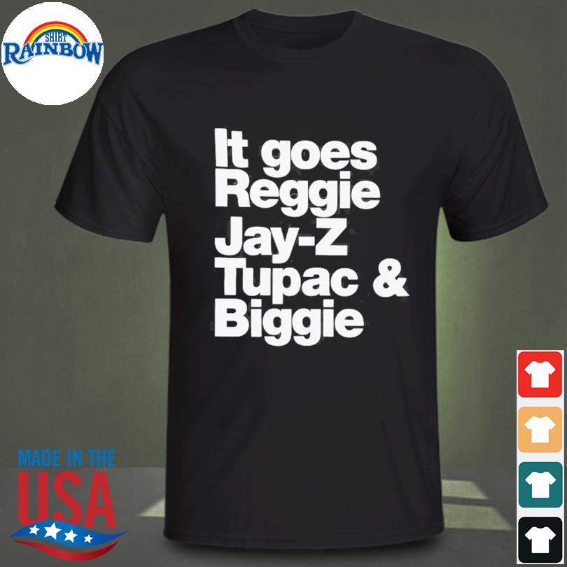 It goes reggie Jay Z Tupac and biggie shirt
