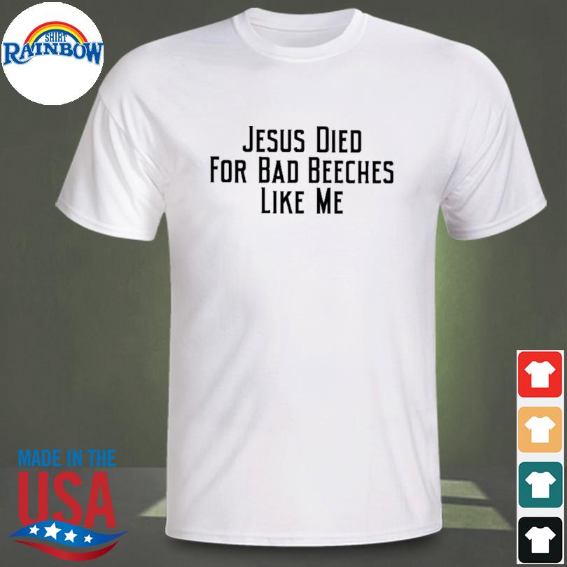 Resident ad girl jesus died for bad beeches like me shirt