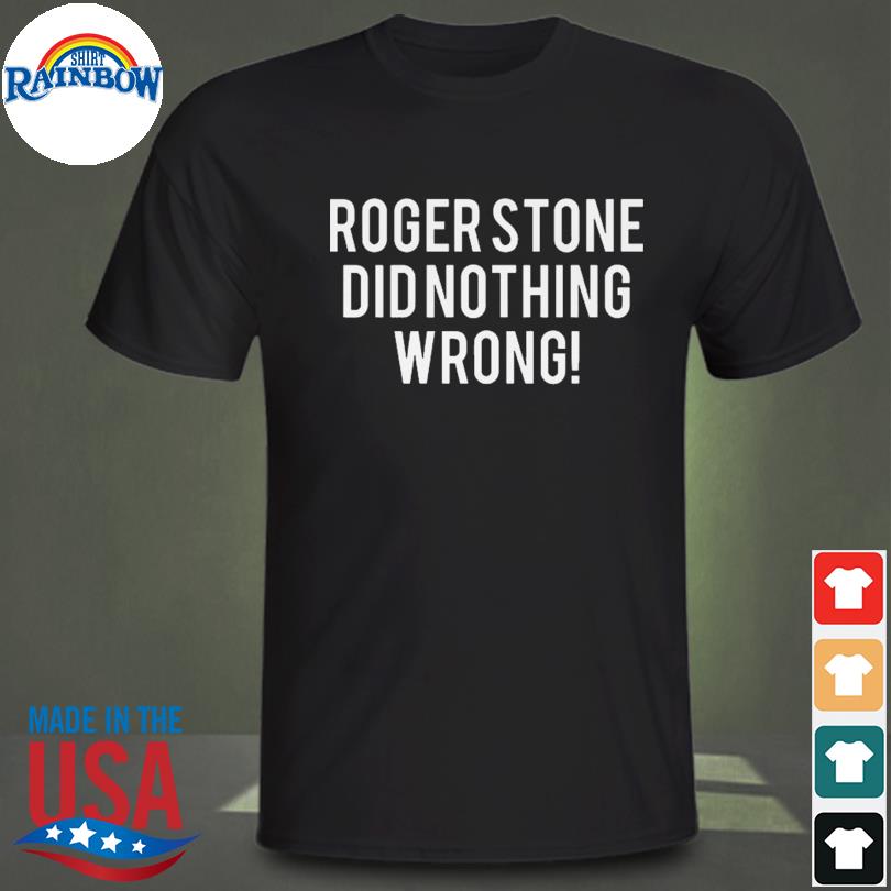Roger stone did nothing wrong shirt