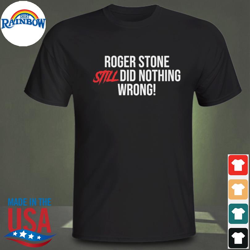 Roger stone still did nothing wrong shirt