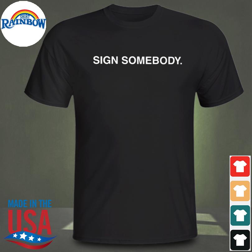 Sign somebody 2023 shirt
