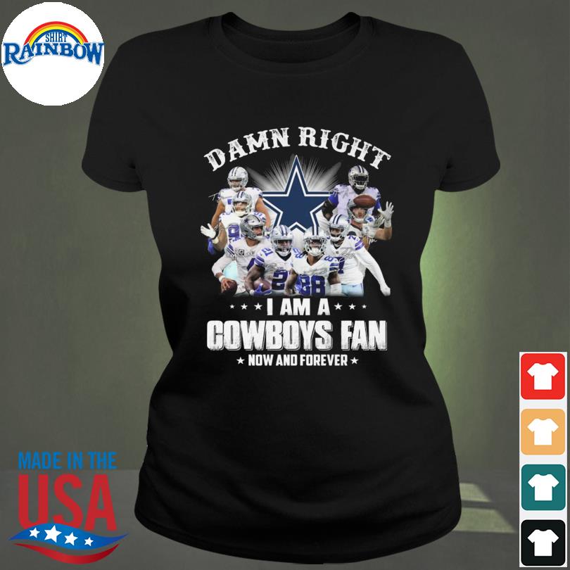 Damn right I am a Dallas Cowboys Fan Now and Forever 2022 signatures shirt,  hoodie, sweater, long sleeve and tank top