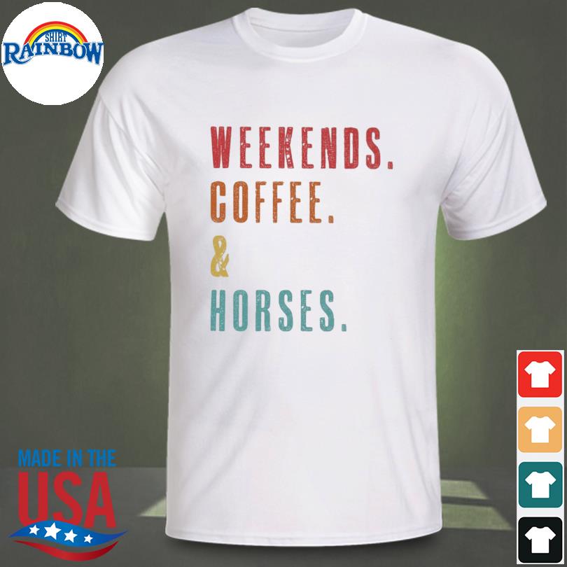Weekends coffee and horses shirt