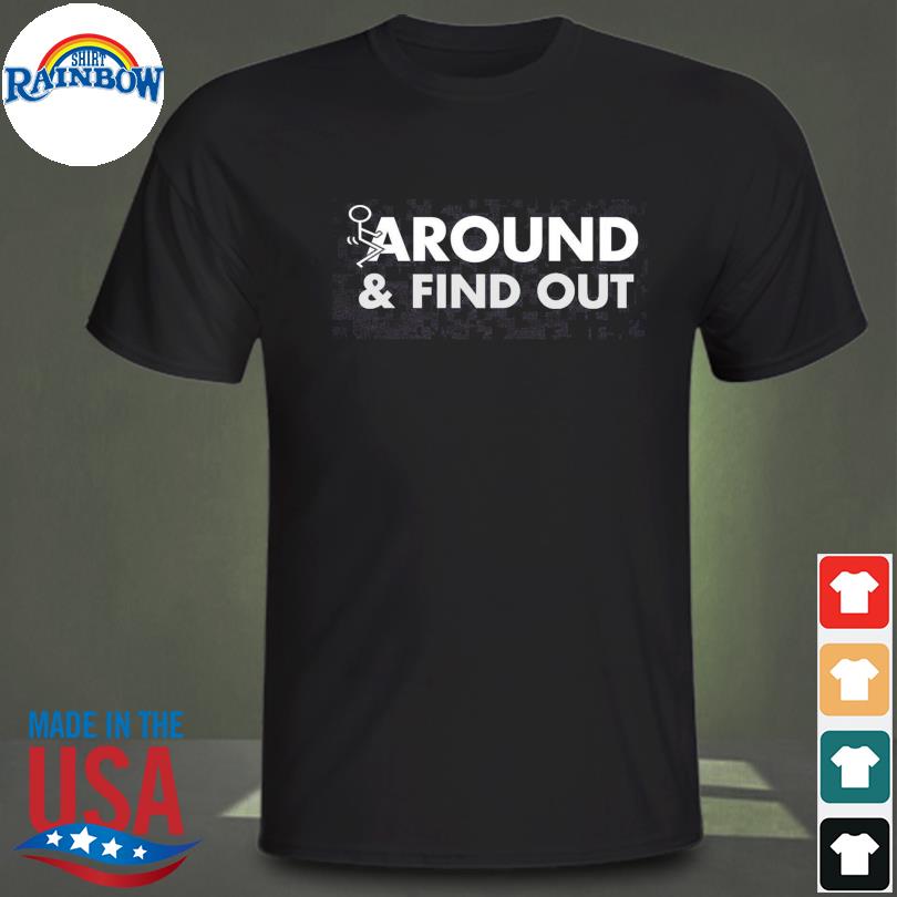 Fuck around and find out shirt