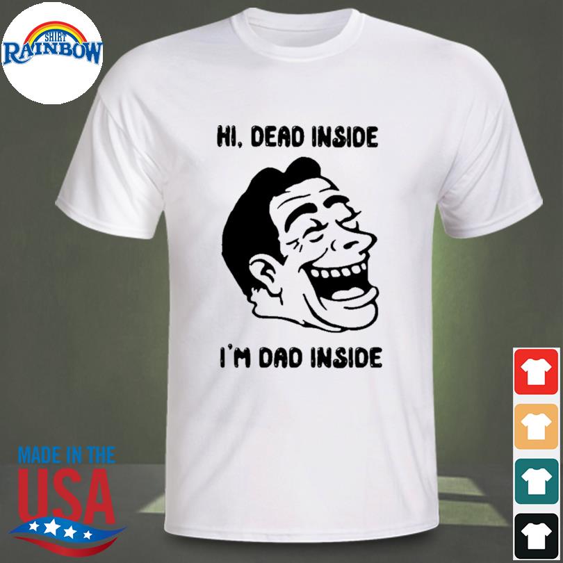 Hi dead inside I'm dad inside shirt