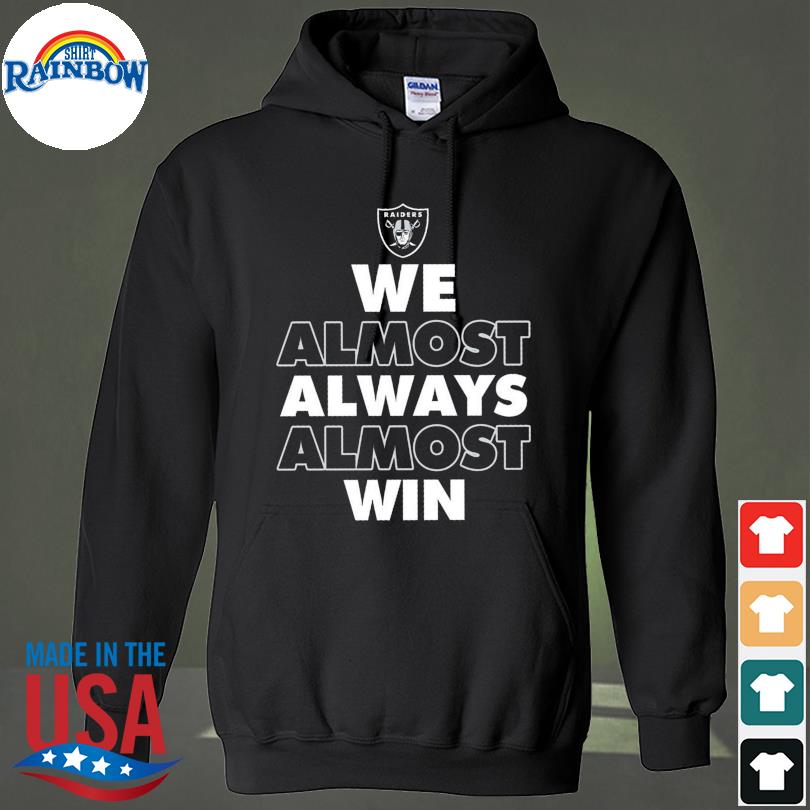 Official las Vegas Raiders we almost always almost win 2023 shirt, hoodie,  sweater, long sleeve and tank top