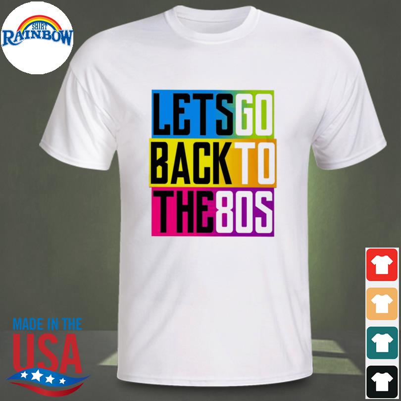Let's go back to the 80s shirt