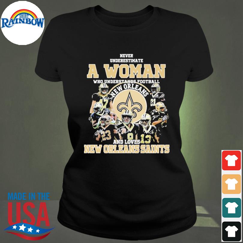 Never underestimate a woman who understands football and loves New Orleans  Saints shirt