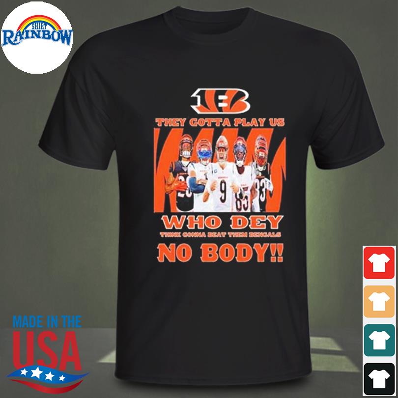 Bengals They Gotta Play Us Shirt, hoodie, sweater, long sleeve and