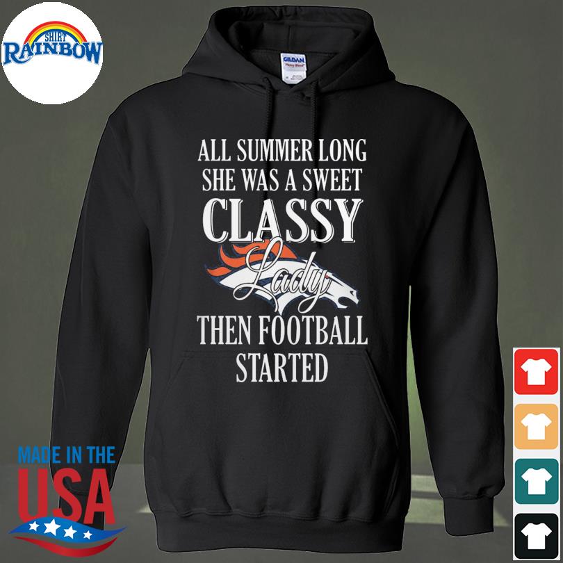All summer long she was sweet classy lady when football started Denver Broncos s hoodie