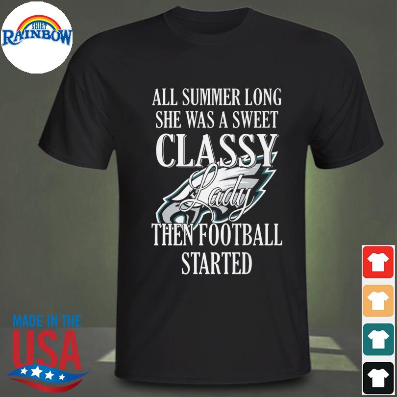 All summer long she was sweet classy lady when football started philadelphia eagles shirt