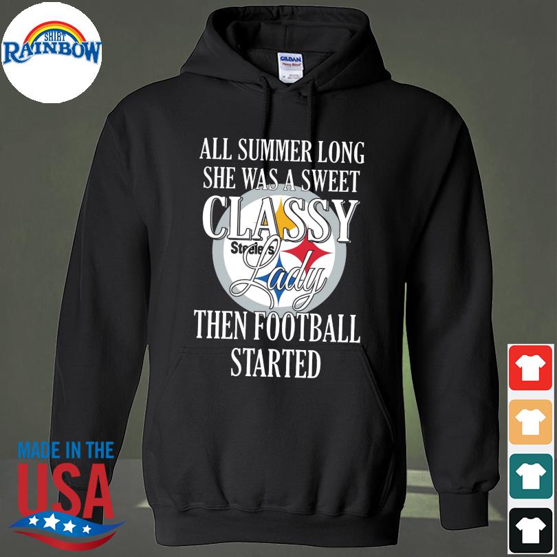 All summer long she was sweet classy lady when football started Pittsburgh Steelers s hoodie