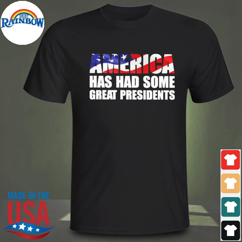 America has had some great presidents shirt