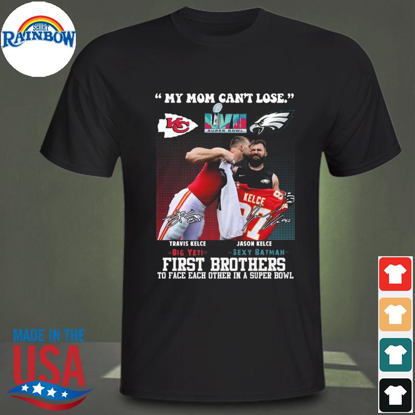 Champion travis kelce vs jason kelce my mom can't lose first brothers to face each other in a super bowl signatures shirt