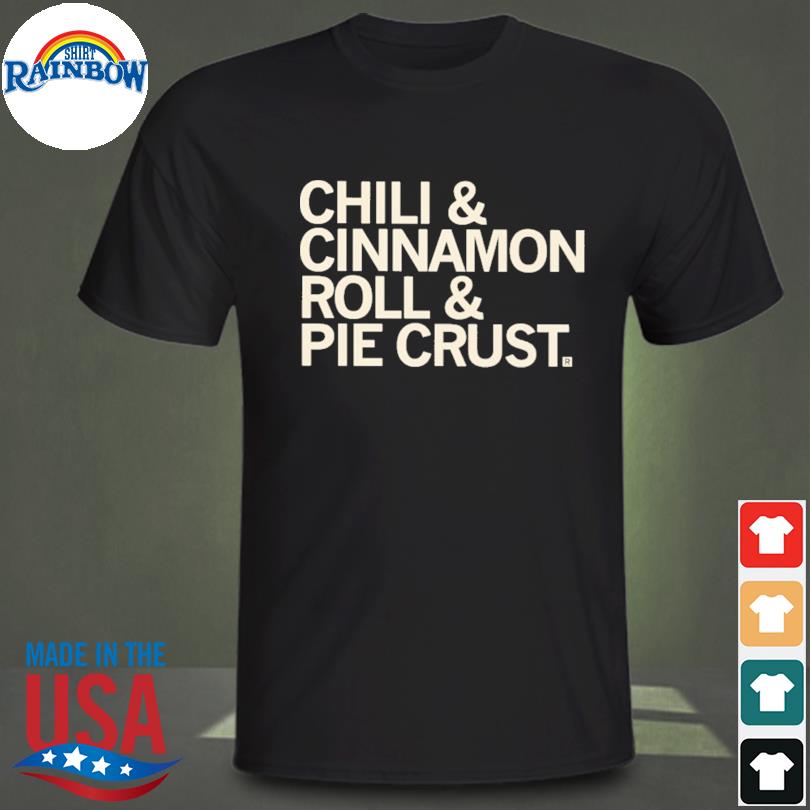 Chili and cinnamon rolls and pie crust shirt