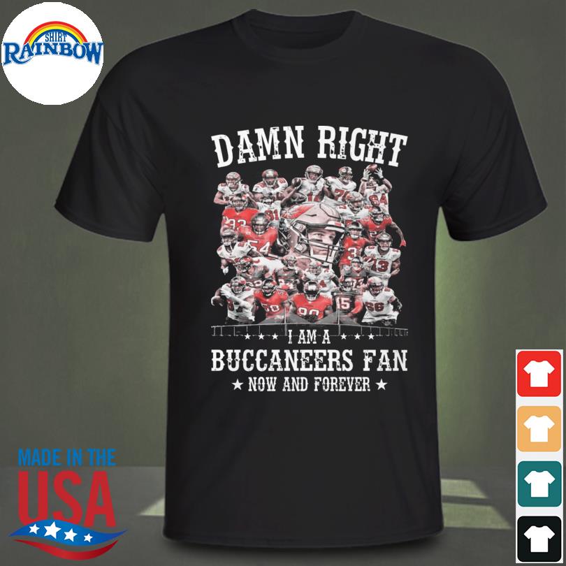 Funny damn right I am a tampa bay buccaneers fan now and forever 2023 shirt