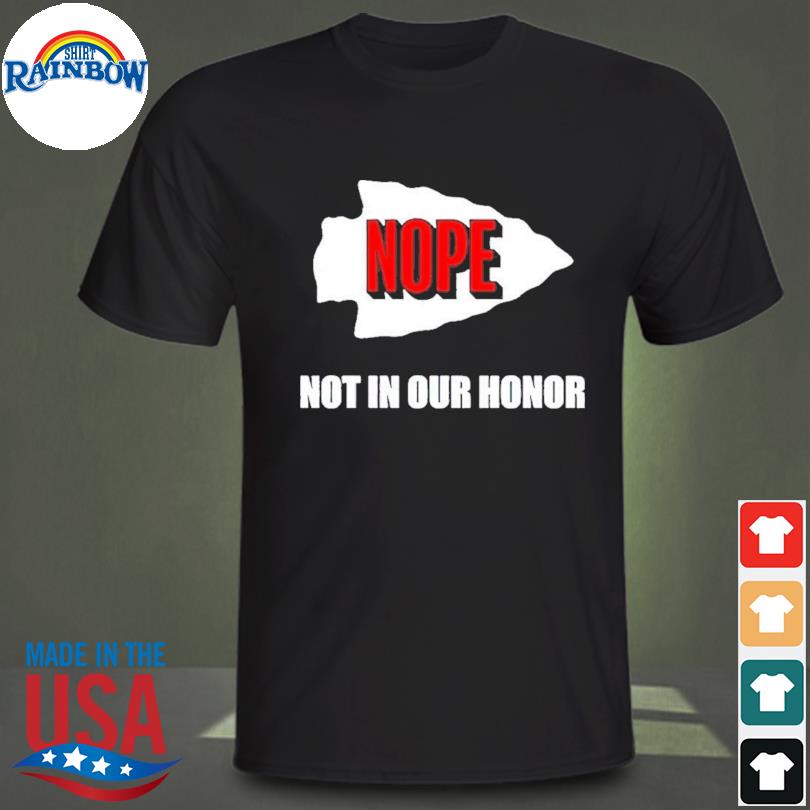 Funny Kansas City Chiefs Nope not on our Honor shirt, hoodie, sweater, long  sleeve and tank top