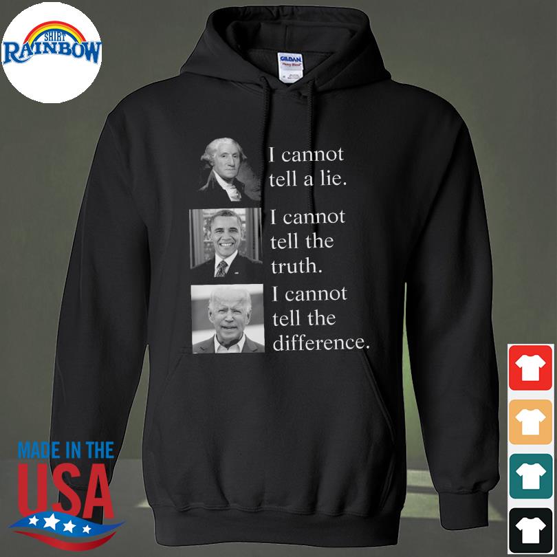 I cannot tell a lie I cannot tell the truth I cannot tell the difference 2023 s hoodie