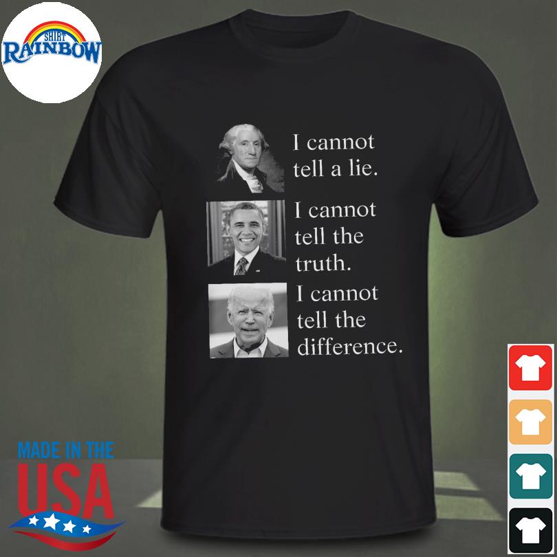 I cannot tell a lie I cannot tell the truth I cannot tell the difference 2023 shirt