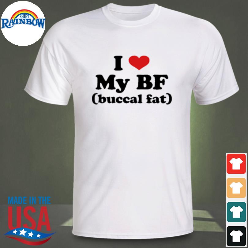 I love my bf buccal fat shirt