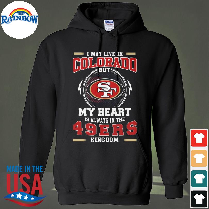 I May Live In Colorado But My Heart Is Always In The 49ers Shirt