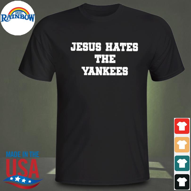 Jesus hates the yankees 2023 shirt