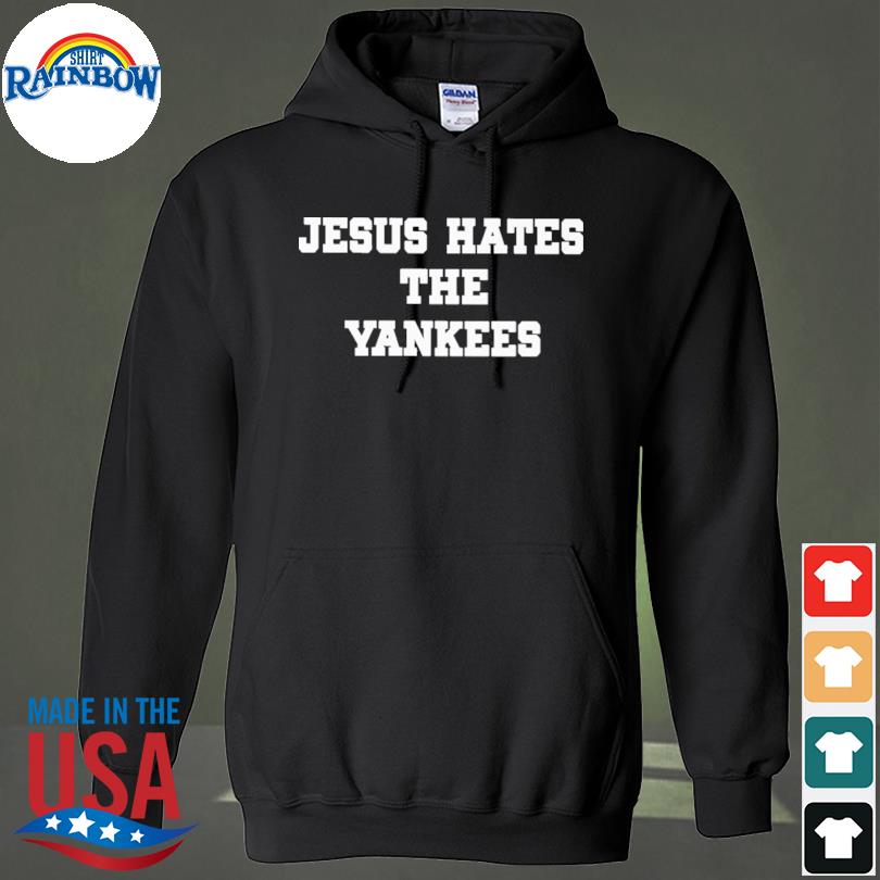 Jesus hate the Yankees shirt, hoodie, tank top, sweater and long