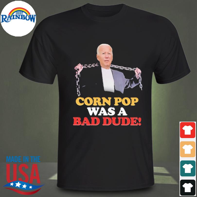 Joe biden corn pop was a bad dude 2023 shirt