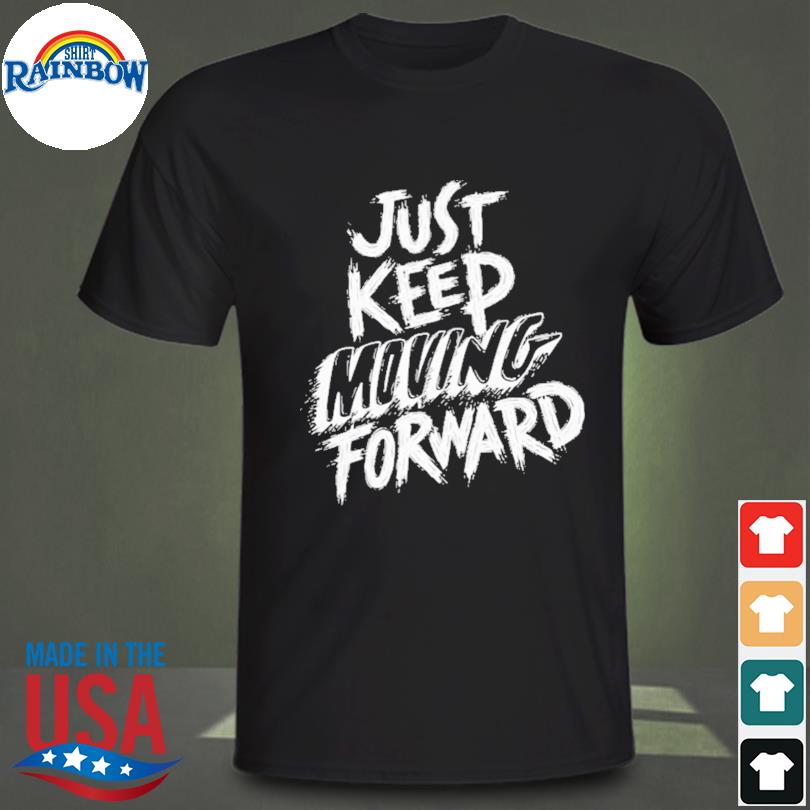 Just keep moving forward inspirational shirt