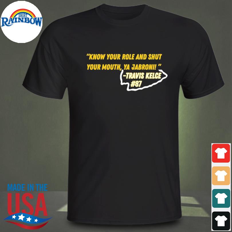 Know your role and shut your mouth travis kelce shirt