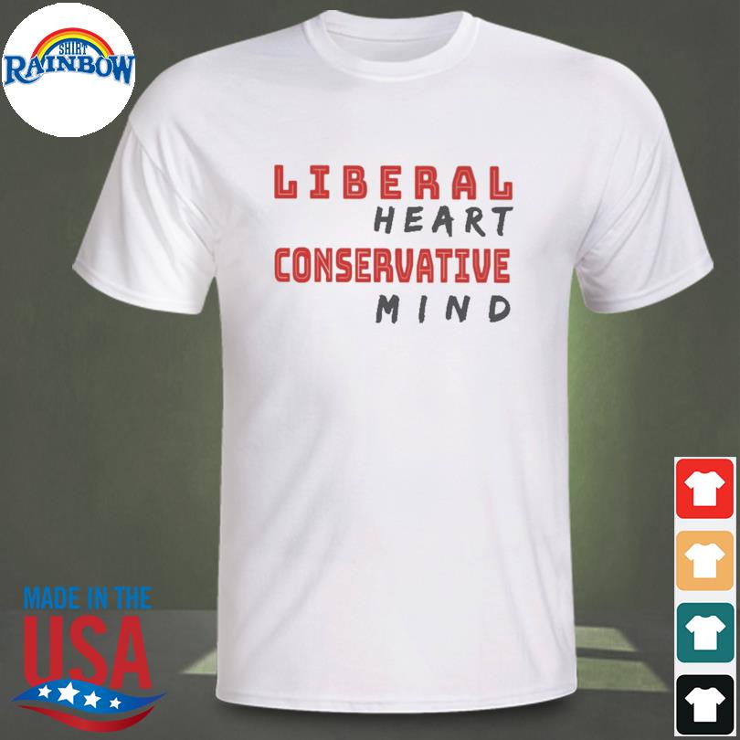 Liberal heart conservative mind shirt