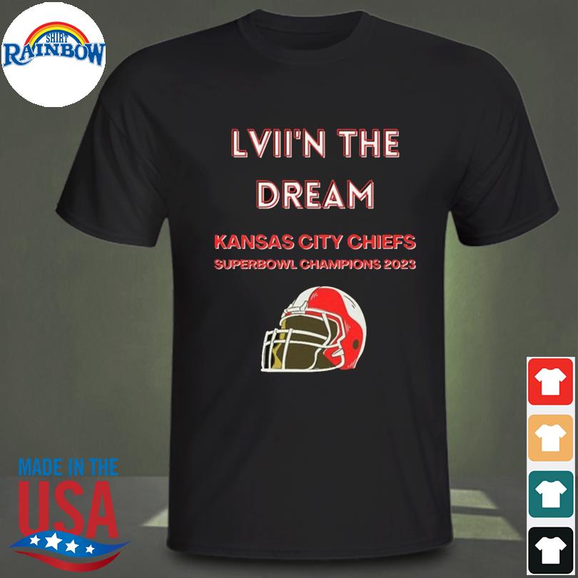 Official lVII'N The Dream Kansas City Chiefs Super Bowl Champions 2023 shirt,  hoodie, sweater, long sleeve and tank top