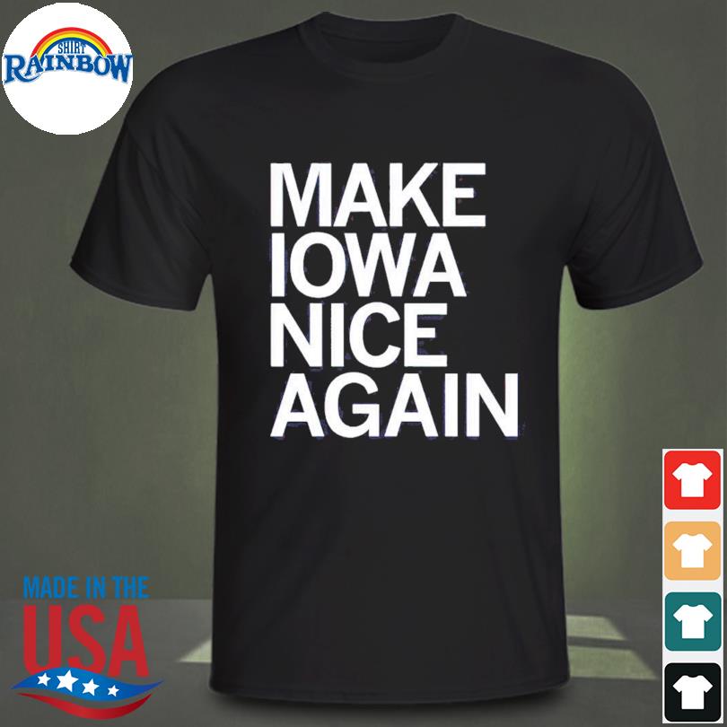 Make iowa nice again shirt