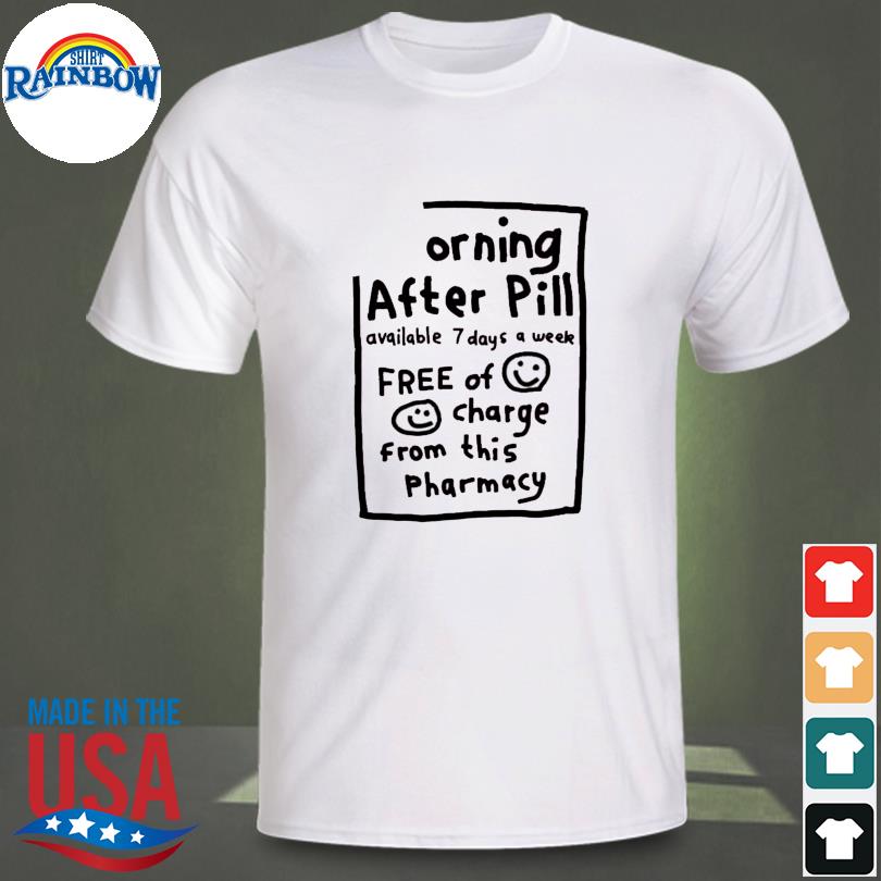 Morning after pill available 7 days a week shirt