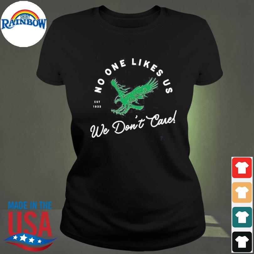 Philadelphia Eagles Since 1933 No One Likes Us We Don't Care Shirt