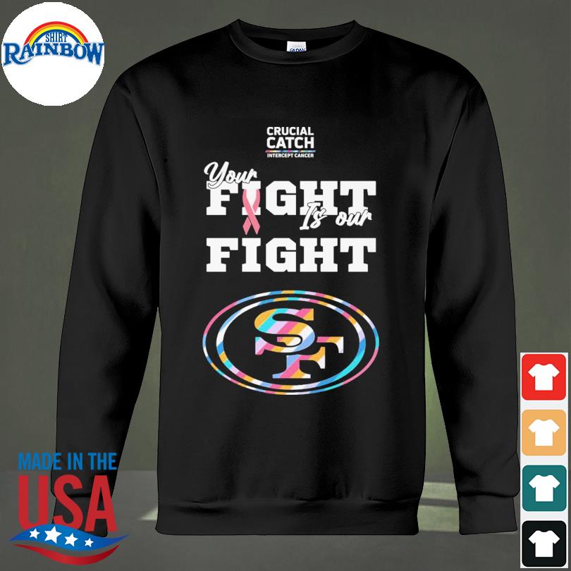 San Francisco 49ers crucial catch intercept cancer your fight is our fight  shirt