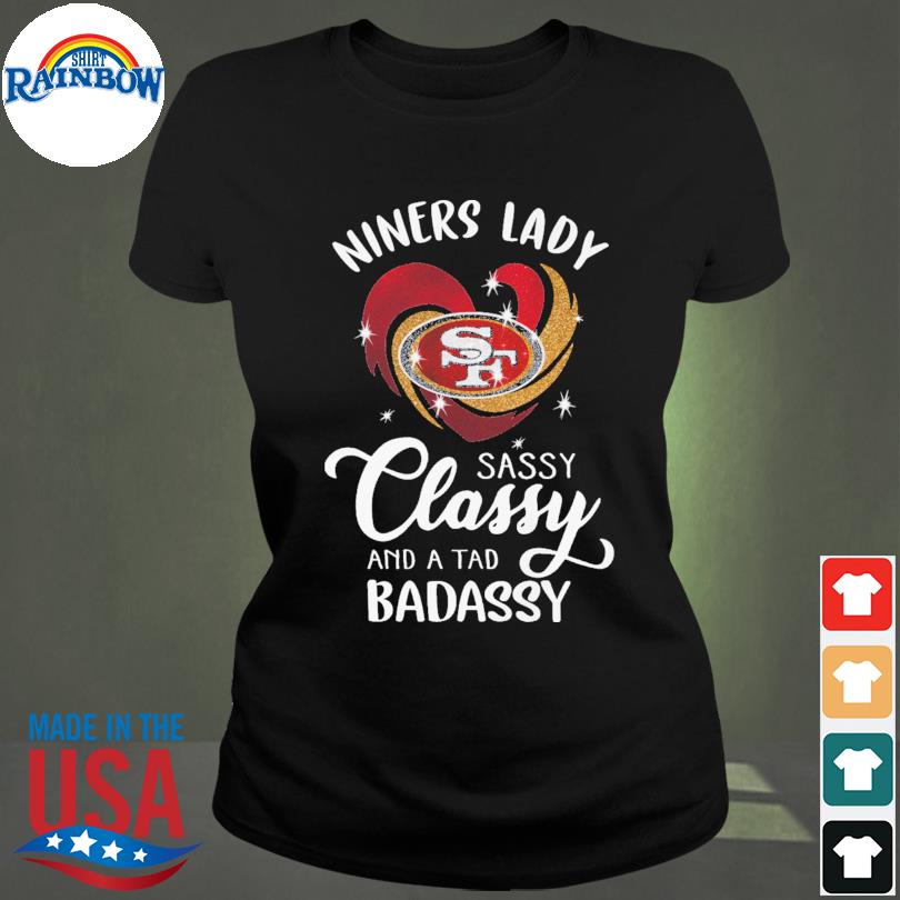 Official San francisco 49ers niners lady sassy classy and a tad badassy  2023 shirt, hoodie, sweater, long sleeve and tank top