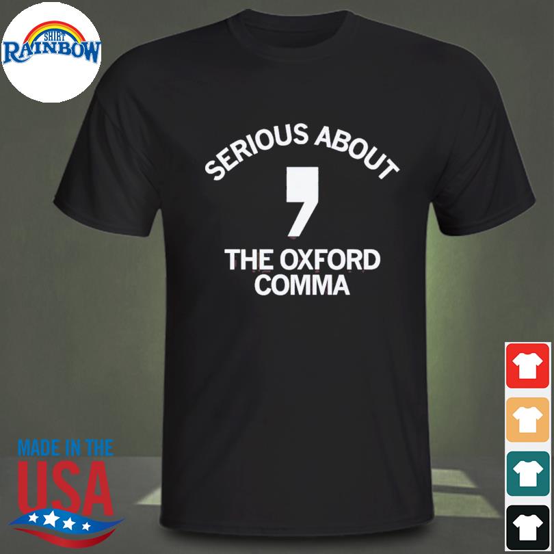 Serious about the oxford comma shirt