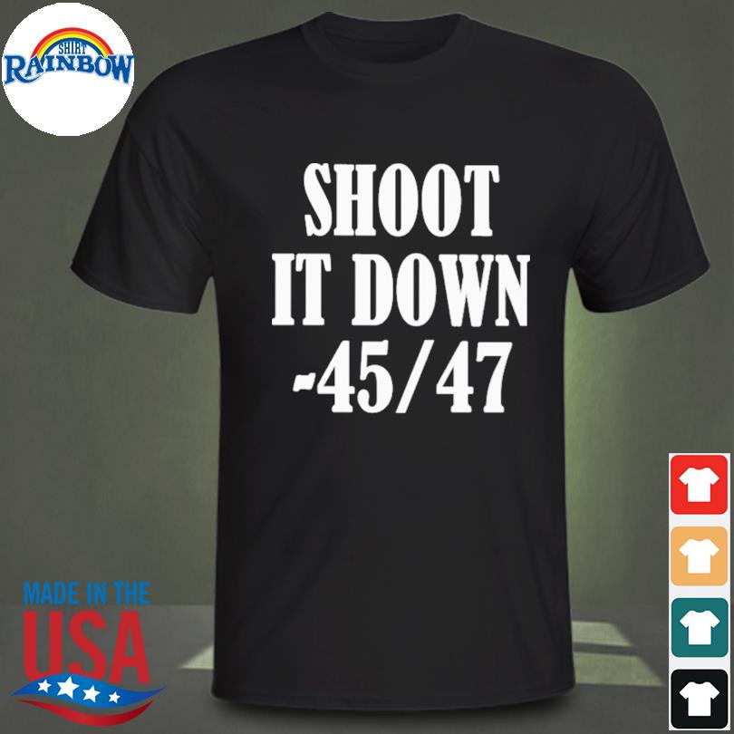 Shoot it down 45 47 shirt