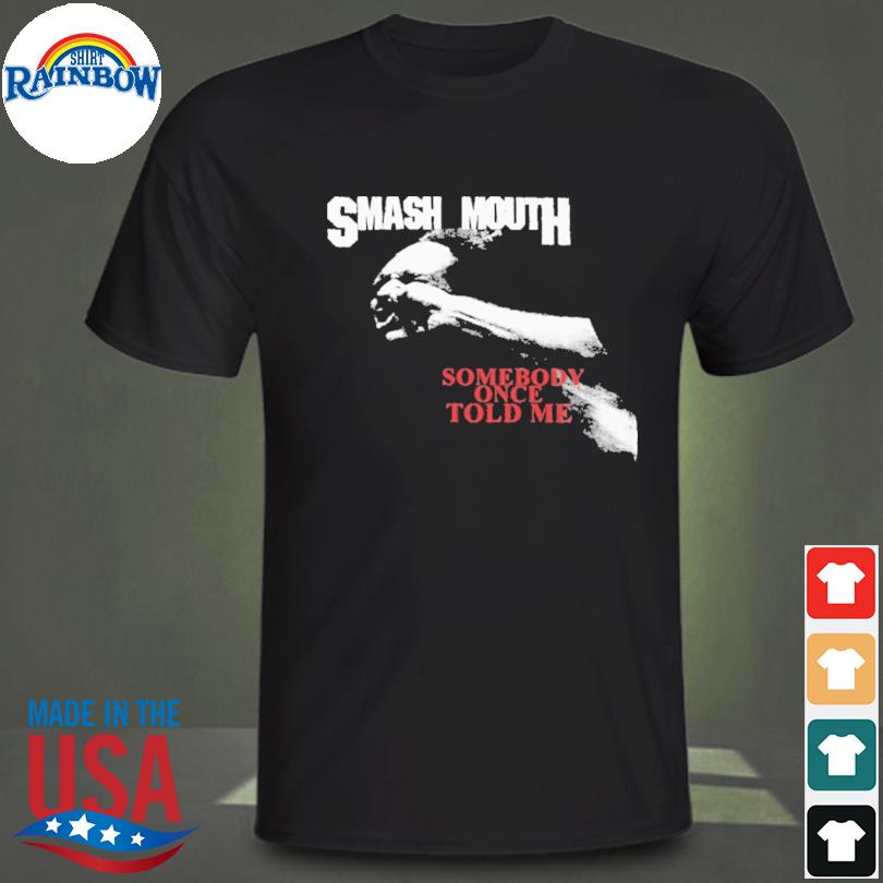 Smash mouth somebody once told me shirt