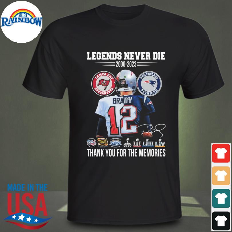 Tom Brady New England Patriots legends never die 2000 2023 thank you for the memories signature shirt